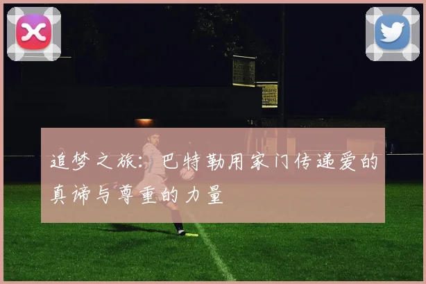 追梦之旅：巴特勒用家门传递爱的真谛与尊重的力量